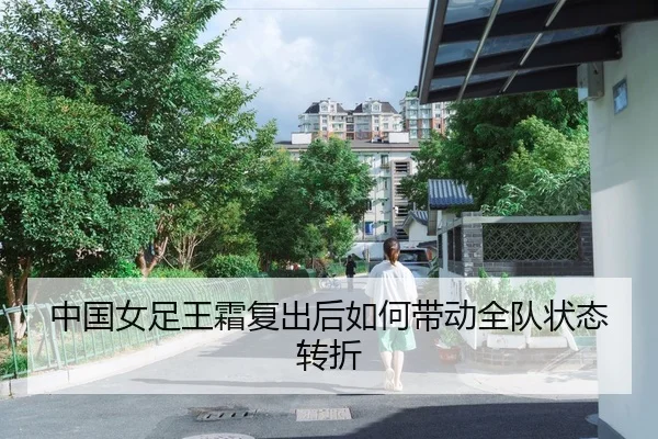 中国女足王霜复出后如何带动全队状态转折